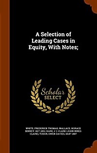 A Selection of Leading Cases in Equity, with Notes; (Hardcover)