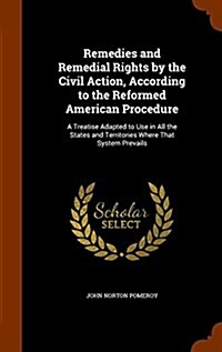 Remedies and Remedial Rights by the Civil Action, According to the Reformed American Procedure: A Treatise Adapted to Use in All the States and Territ (Hardcover)