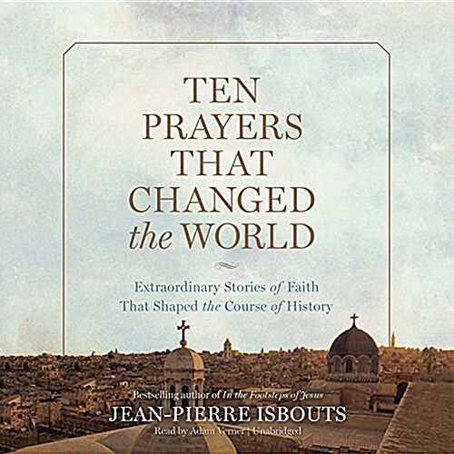 Ten Prayers That Changed the World: Extraordinary Stories of Faith That Shaped the Course of History (MP3 CD)
