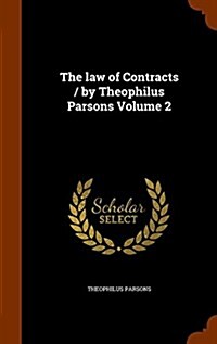 The Law of Contracts / By Theophilus Parsons Volume 2 (Hardcover)