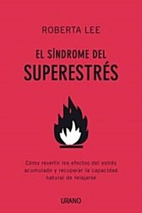 El Sindrome del Superestres: Como Revertir los Efectos del Estres Acumulado y Recuperar la Capacidad Natural de Relajarse = Superstress Syndrome (Paperback)