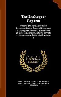 The Exchequer Reports: Reports of Cases Argued and Determined in the Courts of Exchequer & Exchequer Chamber ... Easter Term, 25 Vict., to [M (Hardcover)