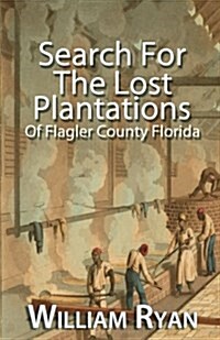 Search for the Lost Plantations of Flagler County Florida (Paperback)