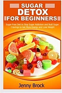 Sugar Detox: Sugar Detox for Beginners: Sugar-Free Diet to Stop Sugar Addiction and Easy Paleo Diet Recipes for Weight Loss (Sugar (Paperback)