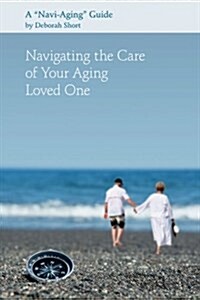 Navigating the Care of Your Aging Loved One: A Navi-Aging Guide (Paperback)