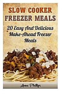 Slow Cooker Freezer Meals: 20+ Easy and Delicious Make-Ahead Freezer Meals: (Slow Cooker Revolution, Slow Cooker Recipes, Slow Cooker Cookbook, S (Paperback)