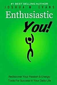 Enthusiastic You!: Rediscover Your Passion & Energy: Tools for Success in Your Daily Life (Paperback)