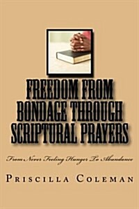 Freedom from Bondage Through Scriptural Prayers: From Never Feeling Hunger to Abundance (Paperback)