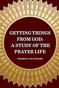 Getting Things from God: A Study of the Prayer Life (Paperback)