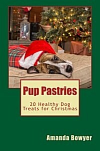 Pup Pastries: 20 Healthy Dog Treats for Christmas (Paperback)