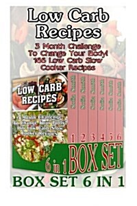Low Carb Recipes Box Set 6 in 1: 3 Month Challenge to Change Your Body! 166 Low Carb Slow Cooker Recipes: (And 25 Low Carb Casseroles!)Low Carbohydrat (Paperback)