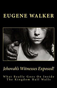 Jehovahs Witnesses Exposed!: What Really Goes on Behind the Kingdom Hall Walls (Paperback)