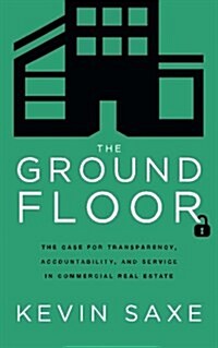 The Ground Floor: The Case for Transparency, Accountability, and Service in Commercial Real Estate (Paperback)