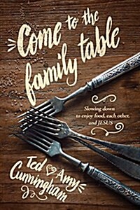 Come to the Family Table: Slowing Down to Enjoy Food, Each Other, and Jesus (Paperback)