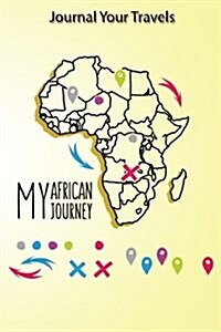 Journal Your Travels: My African Journey Travel Journal, Lined Journal, Diary Notebook 6 X 9, 180 Pages (Paperback)