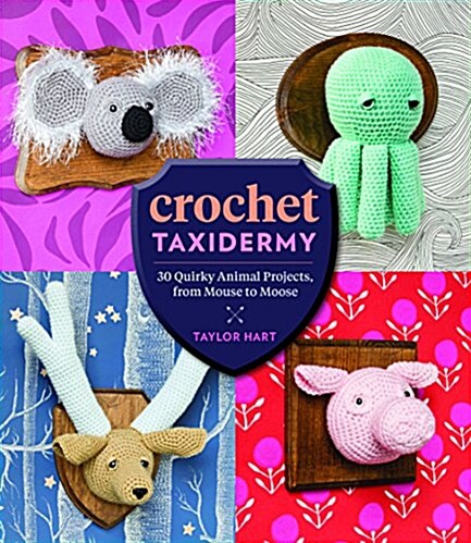 Crochet Taxidermy: 30 Quirky Animal Projects, from Mouse to Moose (Paperback)