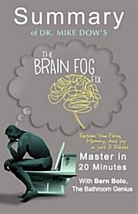 A Summary of Dr. Mike Dows the Brain Fog Fix: Reclaim Your Focus, Memory, and Joy in Just 3 Weeks - Master in 20 Minutes (Paperback)