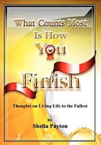 What Counts Most Is How You Finish: Thoughts on Living Life to the Fullest (Hardcover)