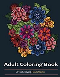 Adult Coloring Books: Over 30 Stress Relieving Floral Designs (Paperback)