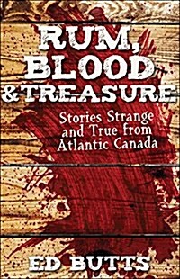 Rum, Blood & Treasure: Stories Strange and True from Atlantic Canada (Paperback)