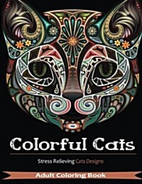 Colorful Cats: Adult Coloring Books Featuring Over 30 Stress Relieving Cats Designs for Adult Coloring (Paperback)