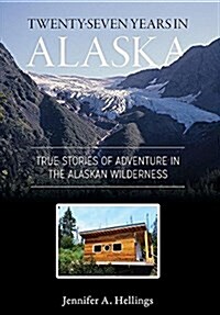 Twenty-Seven Years in Alaska: True Stories of Adventure in the Alaskan Wilderness (Hardcover)