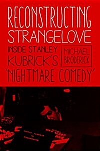 Reconstructing Strangelove: Inside Stanley Kubricks nightmare Comedy (Paperback)