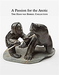 A Passion for the Arctic: The Hans Van Berkel Collection (Paperback)