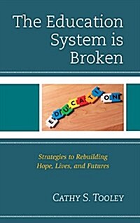The Education System is Broken: Strategies to Rebuilding Hope, Lives, and Futures (Hardcover)