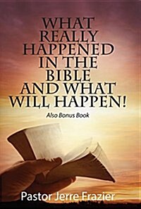 What Really Happened in the Bible and What Will Happen! Also Bonus Book (Paperback)