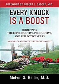 Every Knock Is a Boost: Book Two, the Reproductive, Productive, and Reflective Years - Memoirs of a 20th Century Psychoanalyst (Paperback)