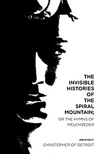 The Invisible Histories of the Spiral Mountain; Or the Hymns of Melchizedek (Paperback)