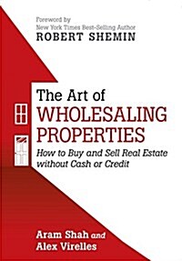 The Art of Wholesaling Properties: How to Buy and Sell Real Estate Without Cash or Credit (Hardcover)