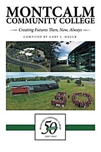 Montcalm Community College: Creating Futures Then, Now, Always (Paperback)