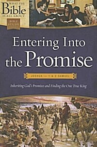 Entering Into the Promise: Joshua Through 1 & 2 Samuel: Inheriting Gods Promises and Finding the One True King (Paperback)