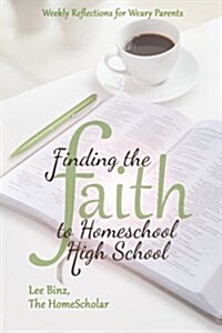 Finding the Faith to Homeschool High School: Weekly Reflections for Weary Parents (Paperback)