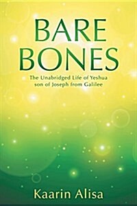 Bare Bones: The Unabridged Life of Yeshua Son of Joseph from Galilee (Paperback)