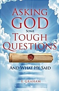 Asking God Some Tough Questions: And What He Said (Paperback)
