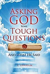 Asking God Some Tough Questions: And What He Said (Hardcover)