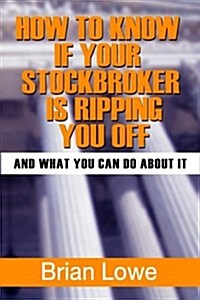 How to Know If Your Stockbroker Is Ripping You Off: (And What You Can Do about It) (Paperback)