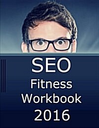 Seo Fitness Workbook, 2016 Edition: The Seven Steps to Search Engine Optimization Success on Google (Paperback)