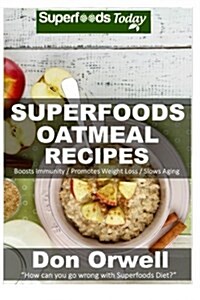 Superfoods Oatmeal Recipes: Over 25 Quick & Easy Gluten Free Low Cholesterol Whole Foods Recipes Full of Antioxidants & Phytochemicals (Paperback)