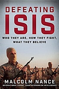 Defeating Isis: Who They Are, How They Fight, What They Believe (Hardcover)