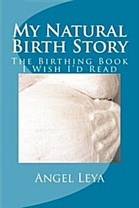 My Natural Birth Story: The Birthing Book I Wish Id Read (Paperback)