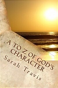 A to Z of Gods Character: Loving God by Knowing Him More (Paperback)