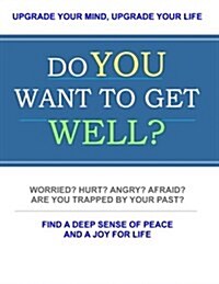 Do You Want to Get Well?: Upgrade Your Mind, Upgrade Your Life (Paperback)