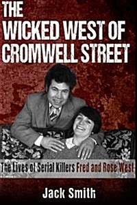 The Wicked West of Cromwell Street: The Lives of Serial Killers Fred and Rose West (Paperback)