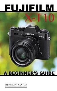 Fujifilm X-T10: A Beginners Guide (Paperback)