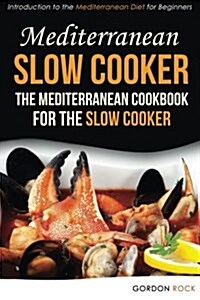 Mediterranean Slow Cooker - The Mediterranean Cookbook for the Slow Cooker: Introduction to the Mediterranean Diet for Beginners (Paperback)