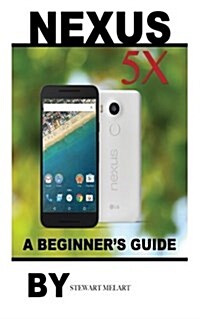 Nexus 5x: A Beginners Guide (Paperback)